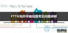 干货|FTTH光纤传输线路常见问题解答